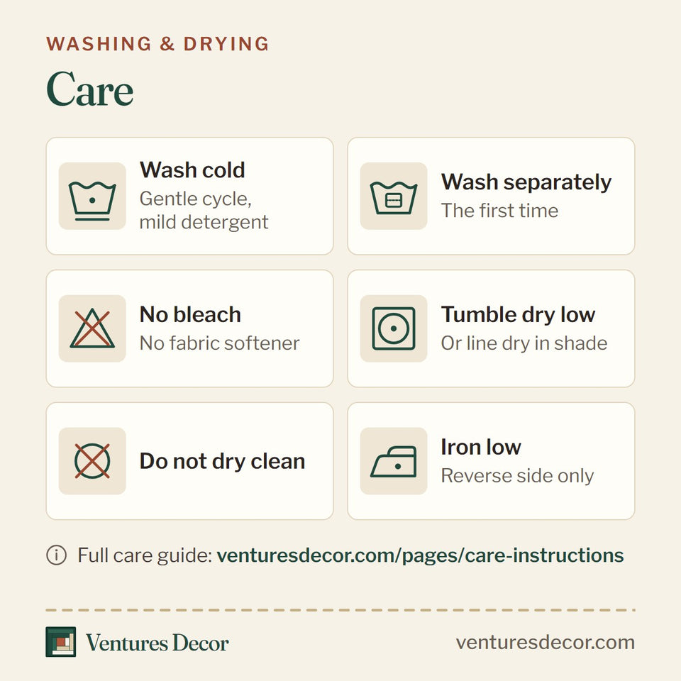 Care: wash cold on a gentle cycle with mild detergent; wash separately the first time; no bleach and no fabric softener; tumble dry low or line dry in shade; do not dry clean; iron low on the reverse side only. Full care guide at venturesdecor.com/pages/care-instructions.